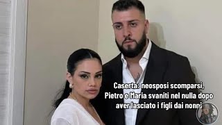 Caserta neosposi scomparsi Pietro e Maria svaniti nel nulla dopo aver lasciato i figli dai nonni [upl. by Donn609]