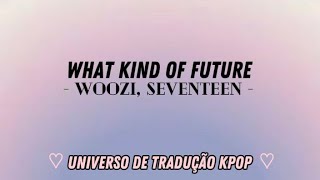 Woozi  Seventeen  what Kind Of Future  Tradução PtBr [upl. by Atnaloj]