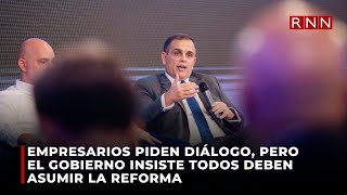 Empresarios piden diálogo pero el gobierno insiste todos deben asumir la reforma [upl. by Brook]