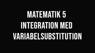 Matematik 5  del 19  Integrering med variabelsubstitution [upl. by Manus156]