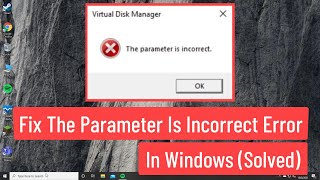 Fix The Parameter is Incorrect Error In Windows Solved [upl. by Neirb]