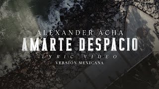 Alexander Acha  Amarte Despacio Versión Mexicana  Lyric Video [upl. by Annasus]