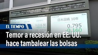 El temor a una recesión en EE UU hace tambalearse a las bolsas  El Tiempo [upl. by Wrand]