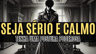 SEJA SÉRIO e CALMO  tenha uma postura poderosa e respeitada [upl. by Stacee649]