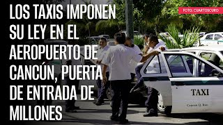 Los taxis imponen su ley en el Aeropuerto de Cancún puerta de entrada de millones [upl. by Bethanne]