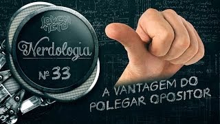 A VANTAGEM DO POLEGAR OPOSITOR  Nerdologia [upl. by Yur]