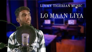 LO MAAN LIYA   Cover song Arijit Singh Cover by Lucky Tigerian Music [upl. by Aivull]