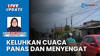 Suhu Panas Lampaui Ratarata Maksimum Warga Pangkalpinang Keluhkan Cuaca Menyengat Beberapa Hari [upl. by Litt]