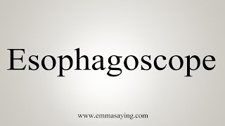 How To Say Esophagoscope [upl. by Olracnaig63]