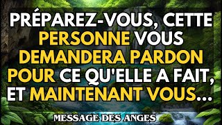 Préparezvous cette PERSONNE VOUS DEMANDERA PARDON POUR CE QUELLE A FAIT ET MAINTENANT VOUS [upl. by Buffy]