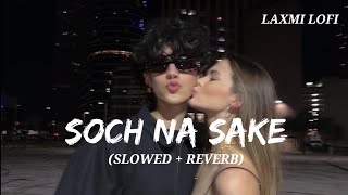 Soch Na Sake Slowed  Reverb Arijit Singh  Tulsi Kumar LAXMILOFI91 [upl. by Rayna]