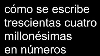 cómo se escribe trescientas cuatro millonésimas en números [upl. by Llebiram664]