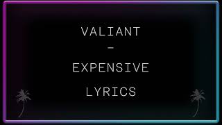 Valiant  Expensive Lyrics [upl. by Aniham]