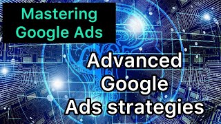 Mastering Google Ads  Advanced Google Ads Strategies Advanced Strategies for maximum ROI [upl. by Fifine]