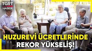 Huzurevlerinde Artık Huzur Kalmadı Oda Ücretlerine 60 Zam Yapıldı  TGRT Haber [upl. by Betthezel965]