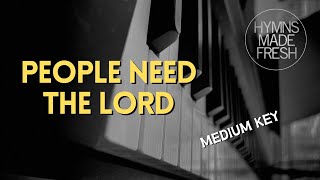 People Need the Lord  PIANO Instrumental KARAOKE [upl. by Jb553]