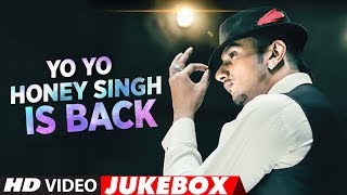 YoYoHoneySingh Is Back  New Songs 2018  Best Of Yo Yo Honey Singh Songs  Video Jukebox 2018 [upl. by Adnohsed]