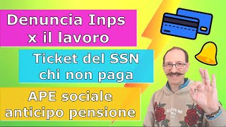 La denuncia allInps x il lavoro  Ticket SSN chi NON paga  APE sociale anticipo pensionistico [upl. by Kruse]