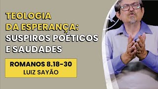 Teologia da Esperança Suspiros Poéticos e Saudades  Romanos 81830  Luiz Sayão  IBNU [upl. by Yesnyl]