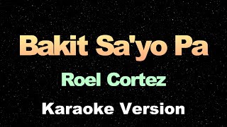 Bakit Sayo Pa  Roel Cortez Karaoke Version [upl. by Ennovyhc]