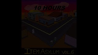 10 Hours  Item Asylum FOR ACTUALLY 10 HOURS [upl. by Cinnamon]