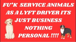 FUK SERVICE ANIMALS AS A LYFT DRIVER ITS JUST BUSINESS NOTHING PERSONAL [upl. by Raman931]