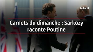 Carnets du dimanche  Sarkozy raconte Poutine [upl. by Etteve]