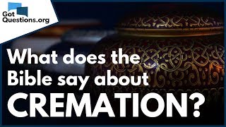 Cremation vs Burial  What does the Bible say about Cremation  GotQuestionsorg [upl. by Cherise582]