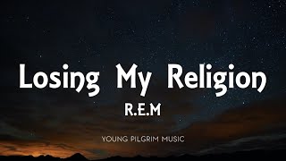 REM  Losing My Religion Lyrics [upl. by Newol667]