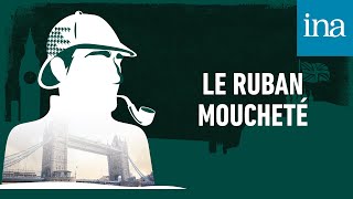 Les Enquêtes de Sherlock Holmes  quotLe Ruban mouchetéquot I Podcast INA [upl. by Letney]