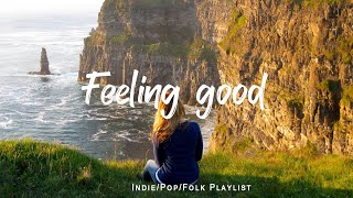 Feeling good  Comfortable music that makes you feel positive  An IndiePopFolkAcoustic Playlist [upl. by Caterina]