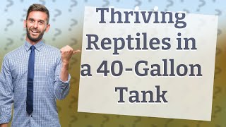 Which Reptiles Can Thrive in a 40Gallon Enclosure for Life [upl. by Cleveland730]