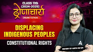 Class 11 History  Displacing Indigenous Peoples  Constitutional Rights  By Anita maam [upl. by Joris951]