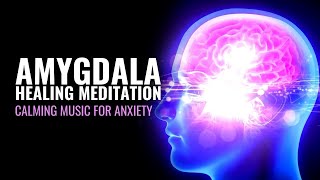 Amygdala Meditation  Panic Attack Treatment Calming Music for Anxiety Gamma Brainwave Frequencies [upl. by Decca]