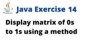 Java Exercise 14  Display matrix of 0s to 1s using a method [upl. by Arrotal]