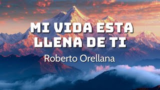 Mi Vida Esta Llena De Ti  Roberto Orellana letra Así que declaro que Tú estás aquí Señor [upl. by Lladnarc]