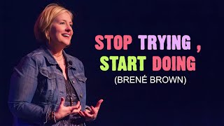 Stop Trying Start Doing  Brené Brown  Motivational Video  Must Watch [upl. by Hedvah]