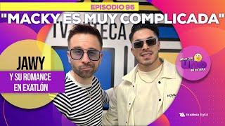 Ep 96 Macky es muy complicada Jawy habla de su relación en Exatlón De lo que UNO se entera [upl. by Bolen]