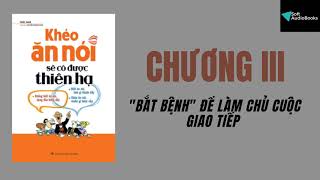 Sách nóiKhéo ăn nói sẽ có được thiên hạ Chương III  quotBẮT BỆNHquot ĐỂ LÀM CHỦ CUỘC GIAO TIẾP [upl. by Hibbert]