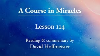 ACIM Lessons  114 Plus Text from Chapter 14 by David Hoffmeister A Course in Miracles [upl. by Ayrad380]