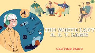 The White Lady  R E T Lamb  Old Time Radio [upl. by Ennove]