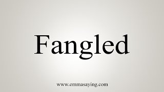 How To Say Fangled [upl. by Jordan]