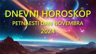 DNEVNI HOROSKOP PETNAESTI DAN NOVEMBRA 2024 [upl. by Aenet]