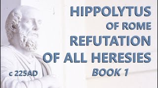 Hippolytus of Rome  Refutation of All Heresies  Book 1  c225 AD [upl. by Yhprum]