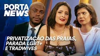 PORTA NEWS PRIVATIZAÇÃO DAS PRAIAS PARADA LGBT E TRADWIVES [upl. by Vail356]