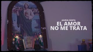 JAURIA SANTA  EL AMOR NO ME TRATA LETRA [upl. by Tharp]