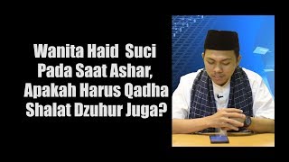 Wanita Haid Suci Saat Ashar Apakah Harus Qadha Dzuhur Juga  Ustadz Muhammad Ajib Lc MA [upl. by Anilev]