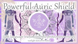 Powerful Auric Shield  Light Language Transmission to Protect your Energy [upl. by Cliff]