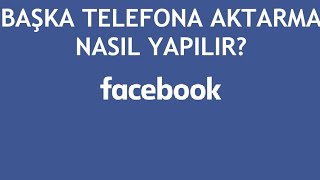 Facebook Başka Telefona Aktarma Nasıl Yapılır [upl. by Ibor]