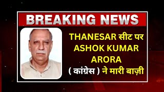 LIVE THANESAR सीट पर ASHOK KUMAR ARORA कांग्रेस  ने मारी बाज़ी [upl. by Bertram]